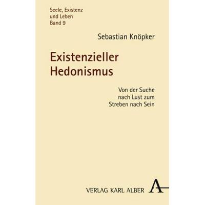 Existenzieller Hedonismus, Taschenbuch von Sebastian Knöpker, Verlag Karl Alber, 978-3-495-48329-9