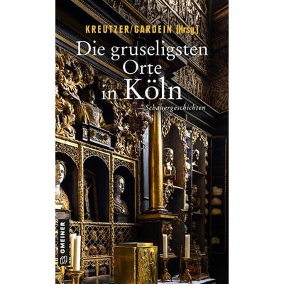 Die gruseligsten Orte in Köln, Taschenbuch von Leon Sachs,Elke Pistor,Isabella Archan,Lutz Kreutzer,Christina Bacher, Gmeiner-Verlag,