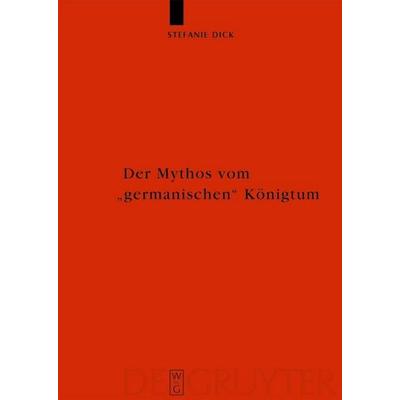 Der Mythos vom 'germanischen' Königtum, Gebundene Ausgabe von Stefanie Dick, De Gruyter, 978-3-11-020034-8