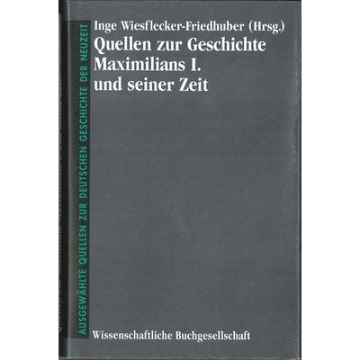 Quellen zur Geschichte Maximilians I. und seiner Zeit, Gebundene Ausgabe von Inge Wiesflecker-Friedhuber,Inge Wiesflecker-Friedhuber, Wbg Academic in