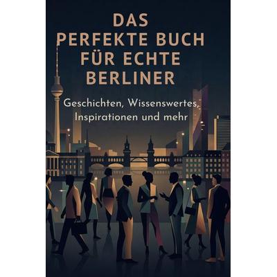 Das perfekte Buch für echte Berliner, Gebundene Ausgabe von Lucy Meyer, BoD - Books on Demand, 978-3-695-38826-4