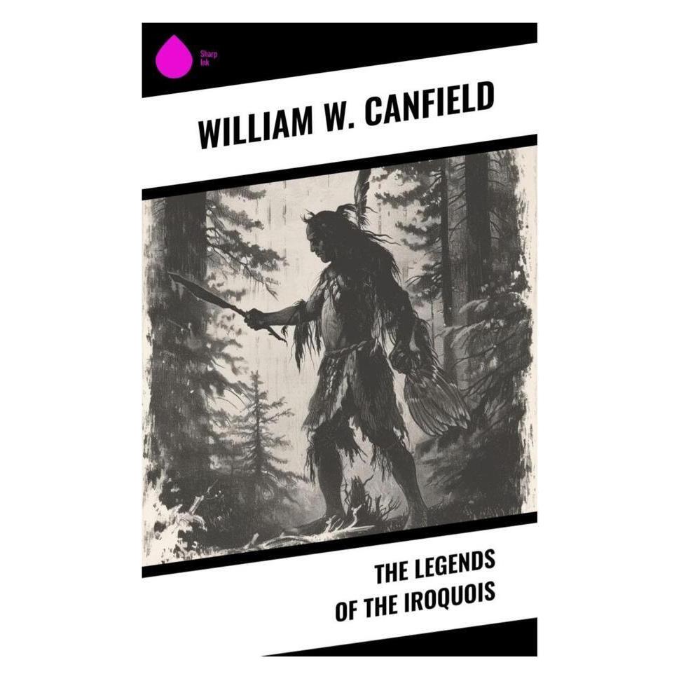 Sharp Ink The Legends of the Iroquois (Englisch, Softcover, William W. Canfield) (56991466)