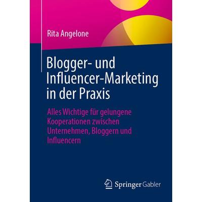 Blogger- und Influencer-Marketing in der Praxis, Taschenbuch von Rita Angelone, Springer Fachmedien Wiesbaden GmbH, 978-3-658-42089-5