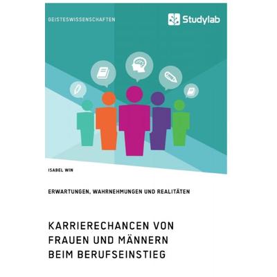 Karrierechancen von Frauen und Männern beim Berufseinstieg. Erwartungen, Wahrnehmungen und Realitäten, Taschenbuch von Isabel Win, Studylab,