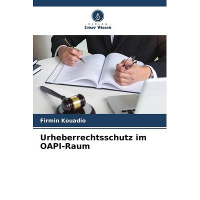 Urheberrechtsschutz im OAPI-Raum, Taschenbuch von Firmin Kouadio, Verlag Unser Wissen, 978-620-5-58249-7