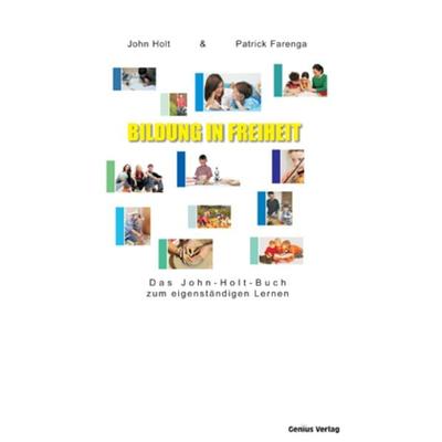 Bildung in Freiheit, Taschenbuch von John Holt,Patrick Farenga, Genius Verlag, 978-3-934719-29-3