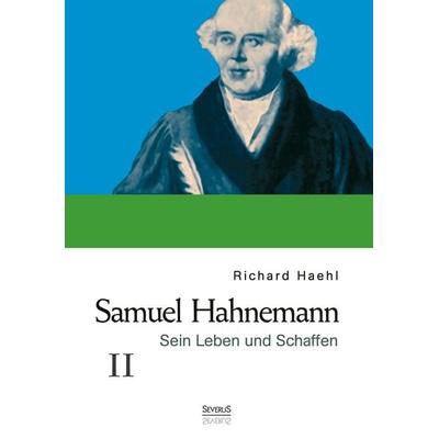 Samuel Hahnemann: Sein Leben und Schaffen. Bd. 2, Gebundene Ausgabe von Richard Haehl, Severus Verlag, 978-3-95801-144-1