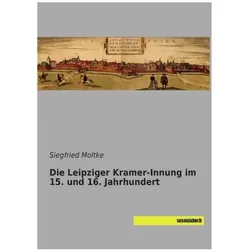 Die Leipziger Kramer-Innung im 15. und 16. Jahrhundert, Fachbücher von Siegfried Moltke