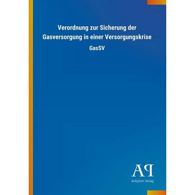 Verordnung zur Sicherung der Gasversorgung in einer Versorgu, Taschenbuch von Antiphon Verlag, Antiphon, 978-3-7314-3915-8