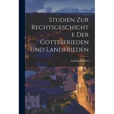 Studien Zur Rechtsgeschichte Der Gottesfrieden Und Landfrieden, Taschenbuch von Ludwig Huberti, Legare Street Press, 978-1-01-804839-0