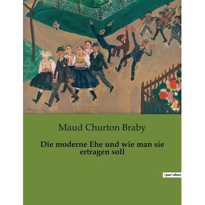 Die moderne Ehe und wie man sie ertragen soll, Taschenbuch von Maud Churton Braby, Culturea, 978-2-38508-440-0