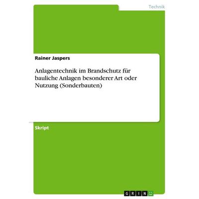 Anlagentechnik im Brandschutz für bauliche Anlagen besonderer Art oder Nutzung (Sonderbauten), Taschenbuch von Rainer Jaspers, GRIN, 978-3-640-55208-5