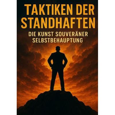 Taktiken der Standhaften: Die Kunst souveräner Selbstbehauptung, Taschenbuch von Kathrin Arnold, Epubli, 978-3-565-10484-0