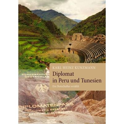 Diplomat in Peru und Tunesien, Taschenbuch von Karl Heinz Kunzmann, BoD – Books on Demand, 978-3-7392-9171-0
