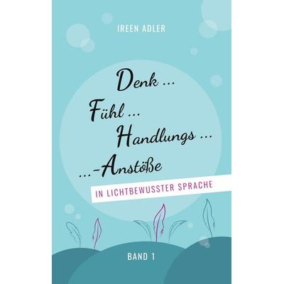 Denkfühlhandlungsanstöße, Taschenbuch von Ireen Adler, BoD – Books on Demand, 978-3-7392-2429-9