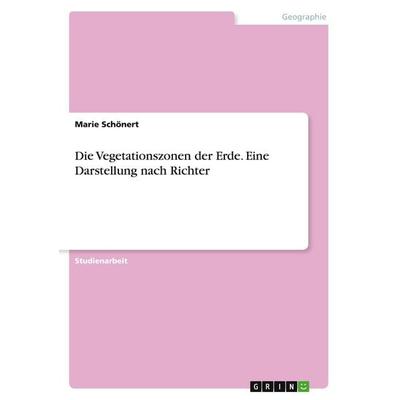 Die Vegetationszonen der Erde. Eine Darstellung nach Richter, Taschenbuch von Marie Schönert, GRIN, 978-3-346-04829-5
