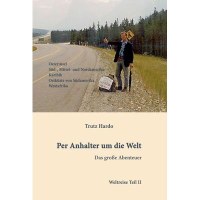 Per Anhalter um die Welt, Gebundene Ausgabe von Trutz Hardo, Tredition, 978-3-7345-1227-8