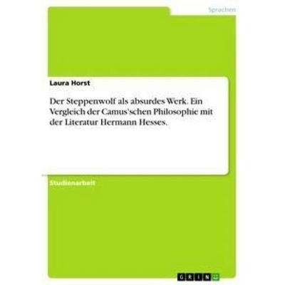 Der Steppenwolf als absurdes Werk. Ein Vergleich der Camus'schen Philosophie mit der Literatur Hermann Hesses., Taschenbuch von Laura Horst, GRIN,
