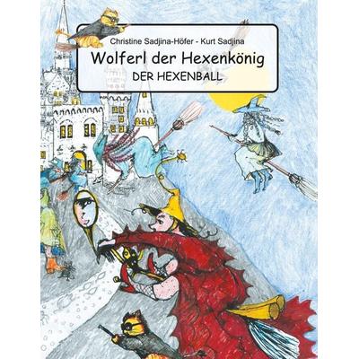 Wolferl der Hexenkönig, Gebundene Ausgabe von Chrstine Sadjina-Höfer,Kurt Sadjina, BoD – Books on Demand, 978-3-7526-7434-7