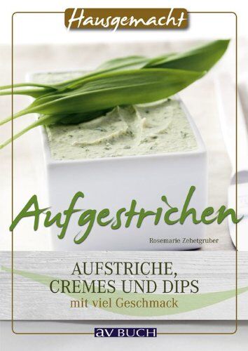 Rosemarie Zehetgruber - Aufgestrichen: Aufstriche, Cremes und Dips mit viel Geschmack - Preis vom 09.10.2026 07:28:09 h