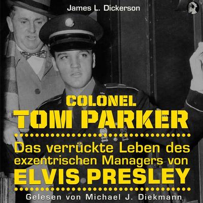 Colonel Tom Parker: Das verrückte Leben des exzentrischen Managers von Elvis Presley - , Audio, 0710702077032