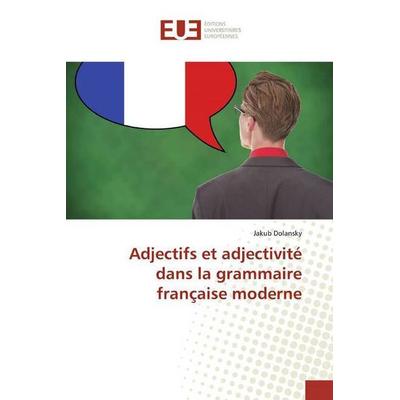 Dolansky, J: Adjectifs et adjectivité dans la grammaire fran, Taschenbuch von Jakub Dolansky, Editions universitaires europeennes EUE,