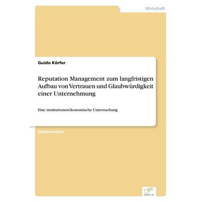 Reputation Management zum langfristigen Aufbau von Vertrauen und Glaubwürdigkeit einer Unternehmung, Taschenbuch von Guido Körfer, GRIN,