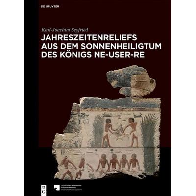 Jahreszeitenreliefs aus dem Sonnenheiligtum des Königs Ne-User-Re, Gebundene Ausgabe von Karl-Joachim Seyfried, De Gruyter, 978-3-11-063849-3