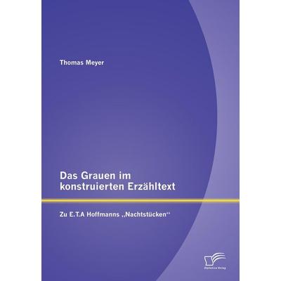 Das Grauen im konstruierten Erzähltext: Zu E.T.A Hoffmanns 'Nachtstücken'; Taschenbuch von Thomas Meyer, Diplomica Verlag GmbH, 978-3-8428-8756-5