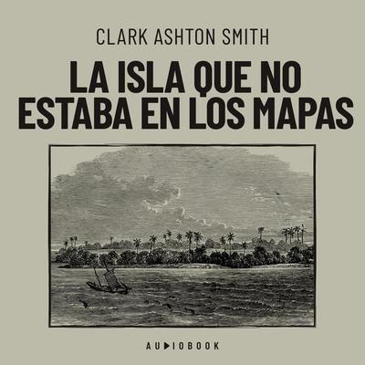 La isla que no estaba en los mapas - Clark Ashton Smith, Audio, 4066004712390