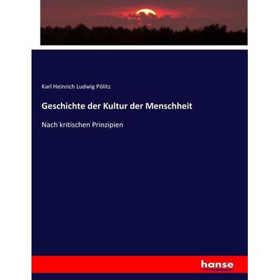 Geschichte der Kultur der Menschheit, Taschenbuch von Karl Heinrich Ludwig Pölitz, Hansebooks, 978-3-7436-0286-1