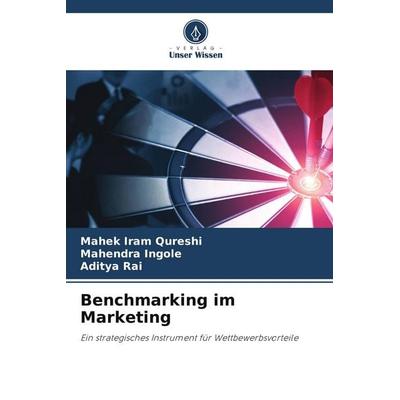 Benchmarking im Marketing, Taschenbuch von Mahek Iram Qureshi,Mahendra Ingole,Aditya Rai, Verlag Unser Wissen, 978-3-639-82560-2