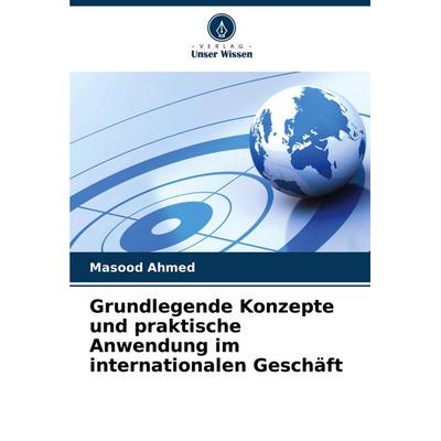 Grundlegende Konzepte und praktische Anwendung im internationalen Geschäft, Taschenbuch von Masood Ahmed, Verlag Unser Wissen, 978-620-6-89309-7