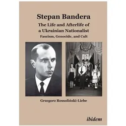 Stephan Bandera: The Life and Afterlife of a Ukrainian Nationalist, Fachbücher von Grzegorz Rossolinski-Liebe
