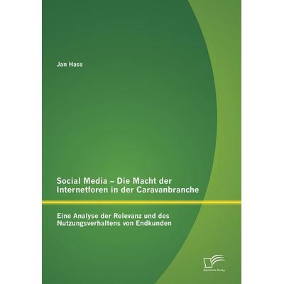 Social Media - Die Macht der Internetforen in der Caravanbranche: Eine Analyse der Relevanz und des Nutzungsverhaltens von Endkunden, Taschenbuch von