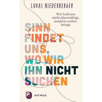 Sinn findet uns, wo wir ihn nicht suchen, Gebundene Ausgabe von Lukas Niederberger, Patmos Verlag, 978-3-8436-1636-2