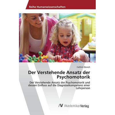 Der Verstehende Ansatz der Psychomotorik, Taschenbuch von Cathrin Dorsch, AV Akademikerverlag, 978-3-639-88677-1