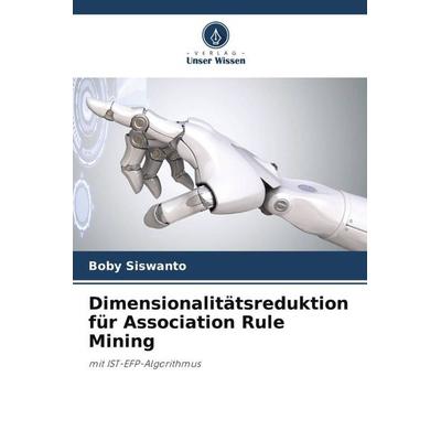 Dimensionalitätsreduktion für Association Rule Mining, Taschenbuch von Boby Siswanto, Verlag Unser Wissen, 978-620-5-71432-4