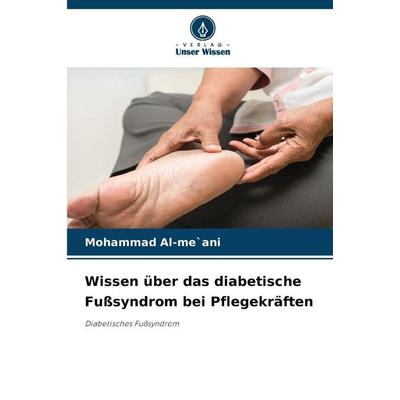 Wissen über das diabetische Fußsyndrom bei Pflegekräften, Taschenbuch von Mohammad Al-me`ani, Verlag Unser Wissen, 978-620-9-81286-6