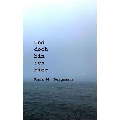 Und doch bin ich hier, Taschenbuch von Anna M. Bergmann, Buchschmiede, 978-3-99129-322-4