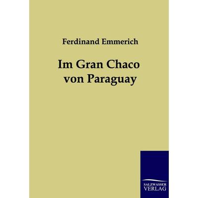 Im Gran Chaco von Paraguay, Taschenbuch von Ferdinand Emmerich, Salzwasser, 978-3-86195-971-7