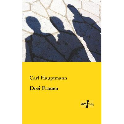 Drei Frauen, Taschenbuch von Carl Hauptmann, BoD - Books on Demand, 978-3-95738-086-9