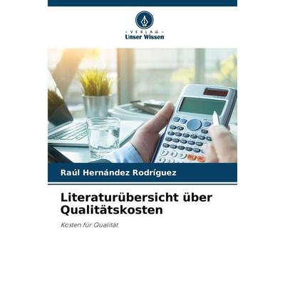 Literaturübersicht über Qualitätskosten, Taschenbuch von Raúl Hernández Rodríguez, Verlag Unser Wissen, 978-620-6-73319-5