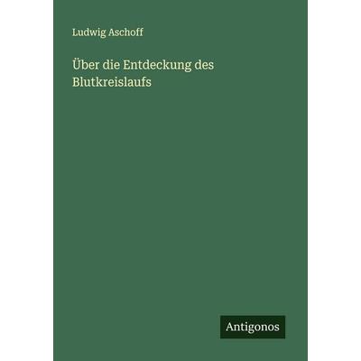 Über die Entdeckung des Blutkreislaufs, Taschenbuch von Ludwig Aschoff, Antigonos Verlag, 978-3-563-16281-1