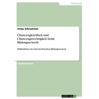 Chancengleichheit und Chancengerechtigkeit beim Bildungserwerb, Taschenbuch von Antje Schrammel, GRIN, 978-3-656-21856-2