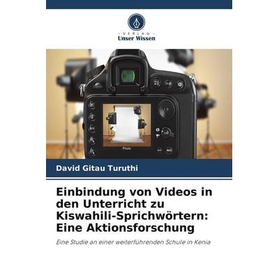Einbindung von Videos in den Unterricht zu Kiswahili-Sprichwörtern: Eine Aktionsforschung, Taschenbuch von David Gitau Turuthi, Verlag Unser Wissen