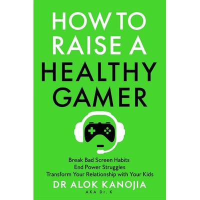How to Raise a Healthy Gamer, Taschenbuch von Alok Kanojia, Pan macmillan Ltd., 978-1-03-502590-9