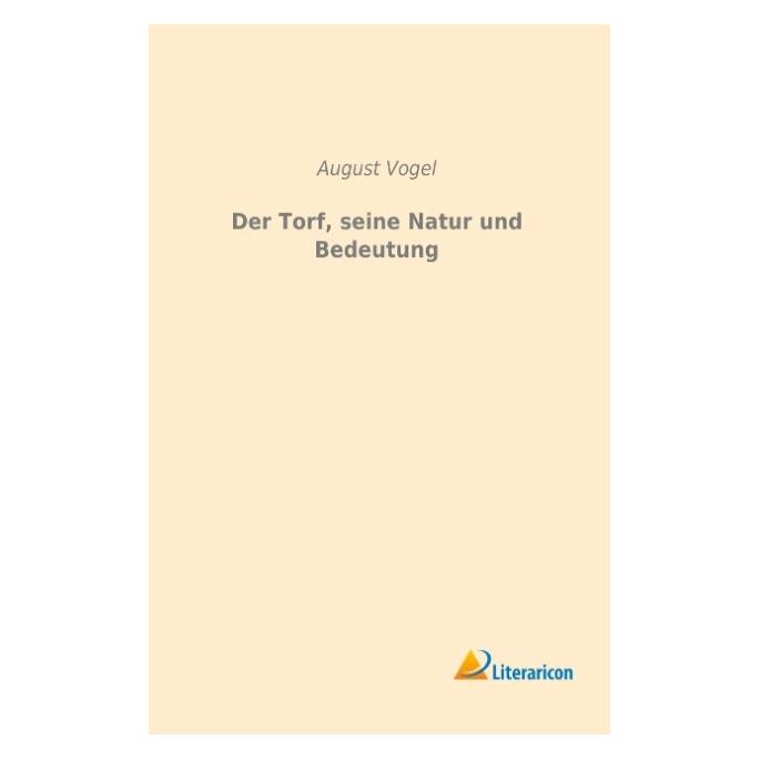 Literaricon Der Torf, seine Natur und Bedeutung (Deutsch, Softcover, August Vogel) (55593439)