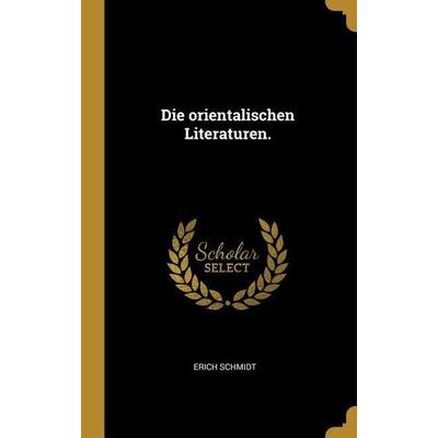 Die Orientalischen Literaturen., Gebundene Ausgabe von Erich Schmidt, Creative Media Partners, LLC, 978-0-274-07675-8