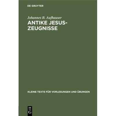 Antike Jesus-Zeugnisse, Gebundene Ausgabe von Johannes B. Aufhauser, De Gruyter, 978-3-11-121309-5